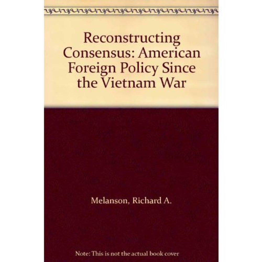 Reconstructing Consensus: American Foreign Policy Since the Vietnam War (Paperba